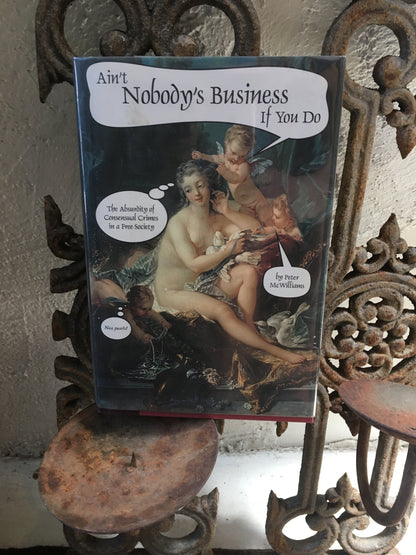 Ain't Nobody's Business If You Do : The Absurdity of Consensual Crimes in a Free Society by Peter McWilliams (1993, Hardcover)